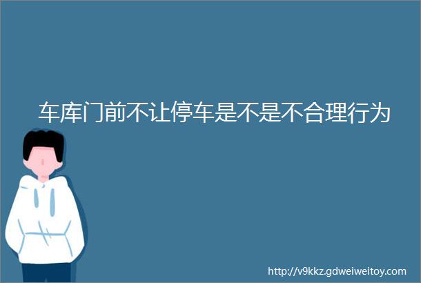 车库门前不让停车是不是不合理行为